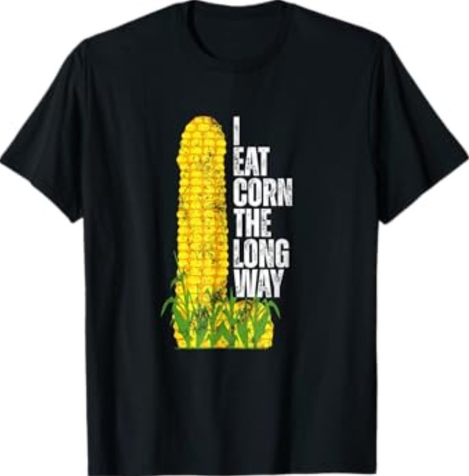 I Eat Corn The Long Way Funny T-Shirt