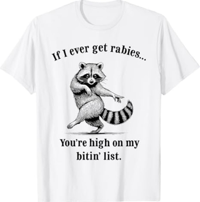 If I Ever Get Rabies You’re High On My Bitin’ List Raccoon T-Shirt